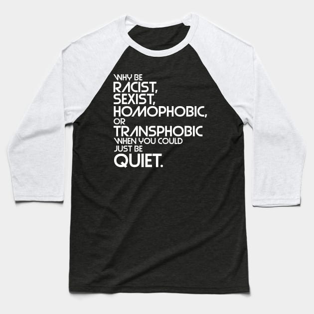 Why Be Racist, Sexist, Homophobic or Transphobic When You Could Just Be Quiet Baseball T-Shirt by darklordpug